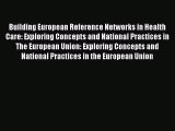 Read Building European Reference Networks in Health Care: Exploring Concepts and National Practices