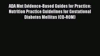 Read ADA Mnt Evidence-Based Guides for Practice: Nutrition Practice Guidelines for Gestational