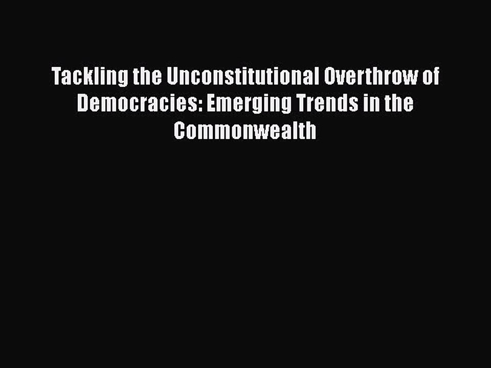 Read Tackling the Unconstitutional Overthrow of Democracies: Emerging Trends in the Commonwealth