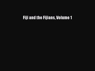 Read Fiji and the Fijians Volume 1 Ebook Free