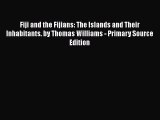 Read Fiji and the Fijians: The Islands and Their Inhabitants. by Thomas Williams - Primary