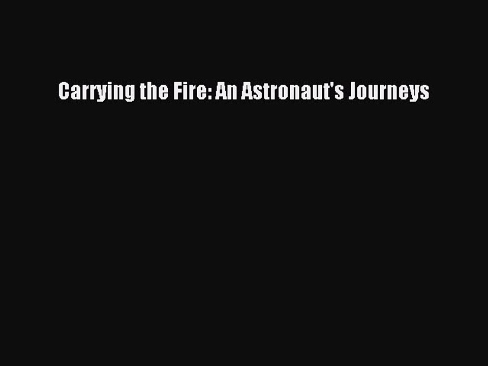 Read Carrying the Fire: An Astronaut's Journeys PDF Free