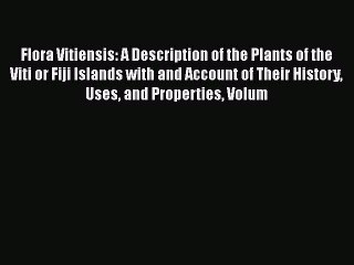 Read Flora Vitiensis: A Description of the Plants of the Viti or Fiji Islands with and Account