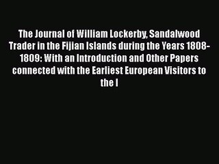 Read The Journal of William Lockerby Sandalwood Trader in the Fijian Islands during the Years