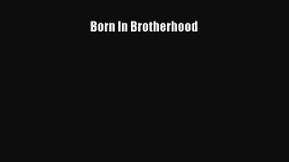 Read Born In Brotherhood Ebook Free