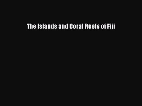 Read The Islands and Coral Reefs of Fiji Ebook Free