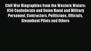 Download Civil War Biographies from the Western Waters: 956 Confederate and Union Naval and