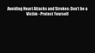 Download Avoiding Heart Attacks and Strokes: Don't be a Victim - Protect Yourself Ebook Online