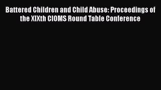 Download Battered Children and Child Abuse: Proceedings of the XIXth CIOMS Round Table Conference