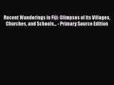 Download Recent Wanderings in Fiji: Glimpses of Its Villages Churches and Schools... - Primary