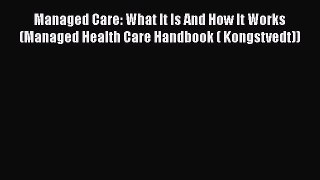 [Download] Managed Care: What It Is And How It Works (Managed Health Care Handbook ( Kongstvedt))