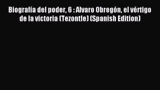 Read BiografÃ­a del poder 6 : Alvaro ObregÃ³n el vÃ©rtigo de la victoria (Tezontle) (Spanish Edition)