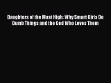 [Read] Daughters of the Most High: Why Smart Girls Do Dumb Things and the God Who Loves Them