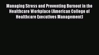 [Read] Managing Stress and Preventing Burnout in the Healthcare Workplace (American College