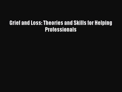 Download Grief and Loss: Theories and Skills for Helping Professionals Ebook