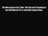 Download The Message in Our Time: The Life and Teaching of the Sufi Master Pir-o-murshid Inayat