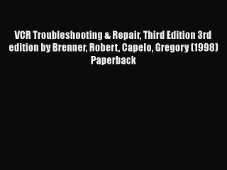 Download VCR Troubleshooting & Repair Third Edition 3rd edition by Brenner Robert Capelo Gregory