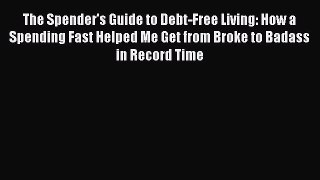 Read The Spender's Guide to Debt-Free Living: How a Spending Fast Helped Me Get from Broke