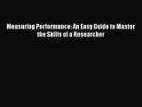 Read Book Measuring Performance: An Easy Guide to Master the Skills of a Researcher E-Book