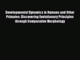 Read Book Developmental Dynamics in Humans and Other Primates: Discovering Evolutionary Principles