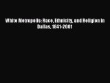 Download White Metropolis: Race Ethnicity and Religion in Dallas 1841-2001 ebook textbooks