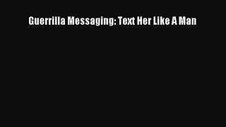 [Download] Guerrilla Messaging: Text Her Like A Man PDF Free