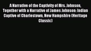 Read A Narrative of the Captivity of Mrs. Johnson Together with a Narrative of James Johnson: