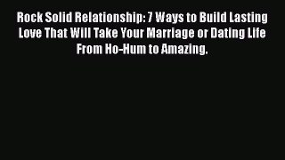 [Read] Rock Solid Relationship: 7 Ways to Build Lasting Love That Will Take Your Marriage or