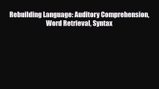 Download Rebuilding Language: Auditory Comprehension Word Retrieval Syntax Read Online