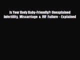 PDF Is Your Body Baby-Friendly?: Unexplained Infertility Miscarriage & IVF Failure â€“ ExplainedFree