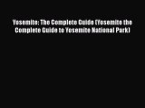 Download Yosemite: The Complete Guide (Yosemite the Complete Guide to Yosemite National Park)