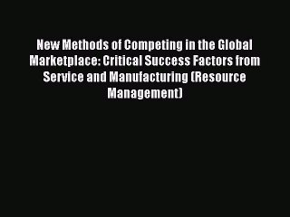 Download New Methods of Competing in the Global Marketplace: Critical Success Factors from