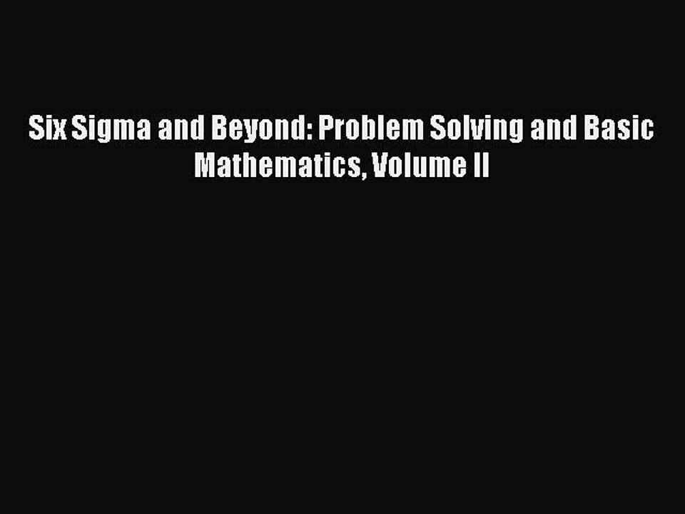 Download Six Sigma and Beyond: Problem Solving and Basic Mathematics Volume II Ebook