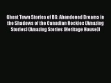 Read Ghost Town Stories of BC: Abandoned Dreams in the Shadows of the Canadian Rockies (Amazing