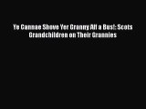 Download Ye Cannae Shove Yer Granny Aff a Bus!: Scots Grandchildren on Their Grannies  Read