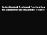 Read Posture Workbook: Free Yourself From Back Neck And Shoulder Pain With The Alexander Technique