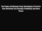 Read The Power of Ashtanga Yoga: Developing a Practice That Will Bring You Strength Flexibility