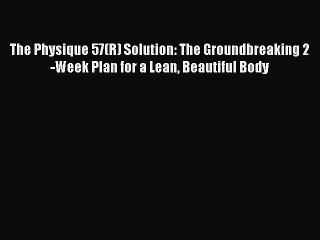 Read The Physique 57(R) Solution: The Groundbreaking 2-Week Plan for a Lean Beautiful Body