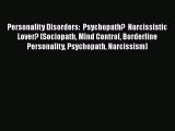 [PDF] Personality Disorders:  Psychopath?  Narcissistic Lover? (Sociopath Mind Control Borderline