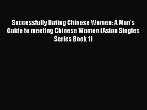 [Download] Successfully Dating Chinese Women: A Man's Guide to meeting Chinese Women (Asian