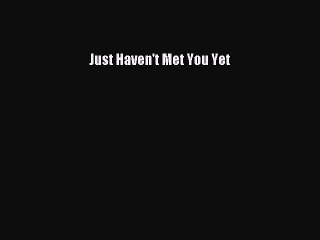 [PDF] Just Haven't Met You Yet E-Book Free