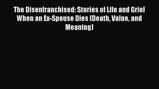 [Read] The Disenfranchised: Stories of Life and Grief When an Ex-Spouse Dies (Death Value and