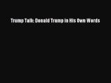 Read Trump Talk: Donald Trump in His Own Words PDF Online