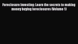 Read Foreclosure Investing: Learn the secrets to making money buying foreclosures (Volume 1)