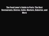 PDF The Food Lover's Guide to Paris: The Best Restaurants Bistros CafÃ©s Markets Bakeries and