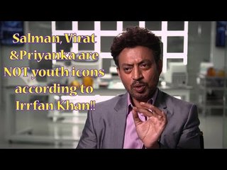 Salman Khan, Virat Kohli  & Priyanka Chopra Are NOT Youth Icons According To Irrfan Khan !