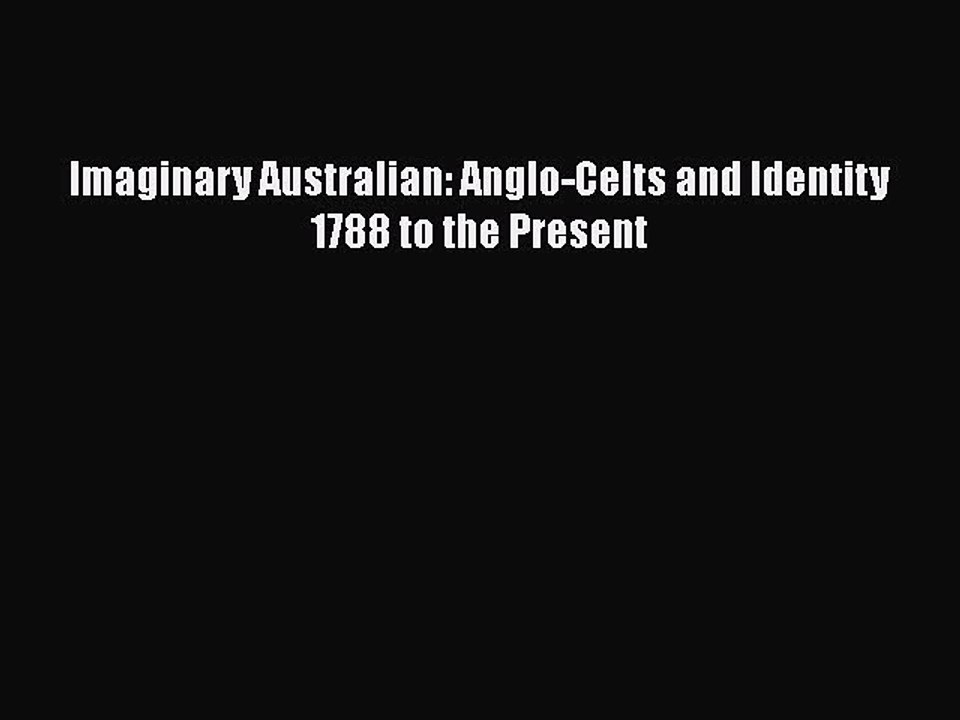 Read Imaginary Australian: Anglo-Celts and Identity 1788 to the Present Ebook Free