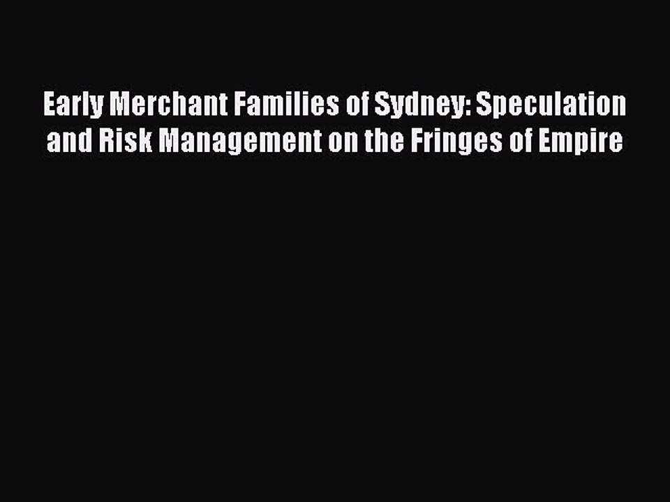 Read Early Merchant Families of Sydney: Speculation and Risk Management on the Fringes of Empire