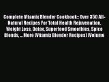 Read Complete Vitamix Blender Cookbook:: Over 350 All-Natural Recipes For Total Health Rejuvenation