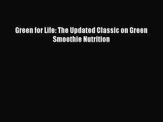 Read Green for Life: The Updated Classic on Green Smoothie Nutrition Ebook Free